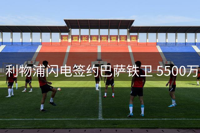 利物浦闪电签约巴萨铁卫 5500万欧元选择性买断条款引热议