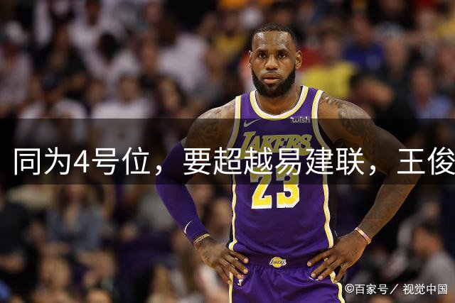 同为4号位，要超越易建联，王俊杰需要跨越哪些大山？