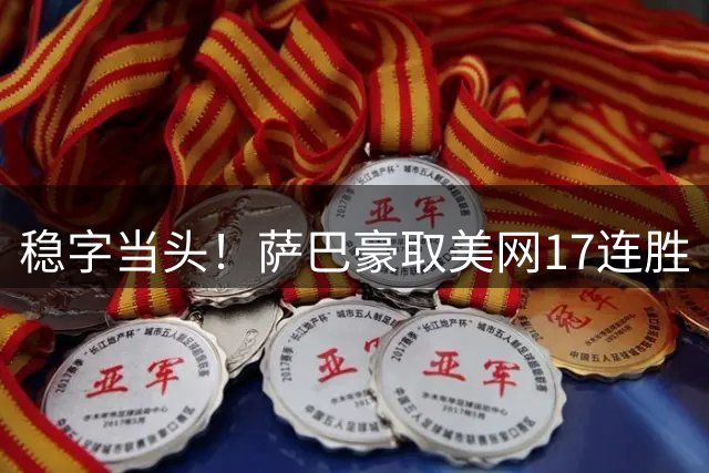 稳字当头！萨巴豪取美网17连胜