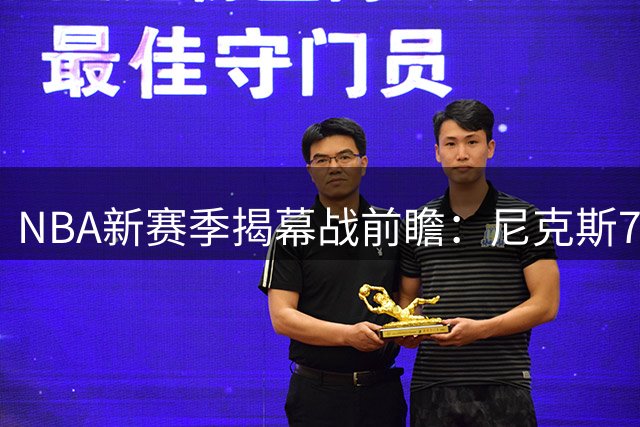 NBA新赛季揭幕战前瞻：尼克斯76人上演东部巅峰对决